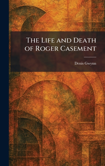 The Life and Death of Roger Casement