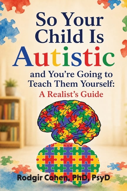 So Your Child Is Autistic, and You're Going to Teach Them Yourself: A Realist's Guide