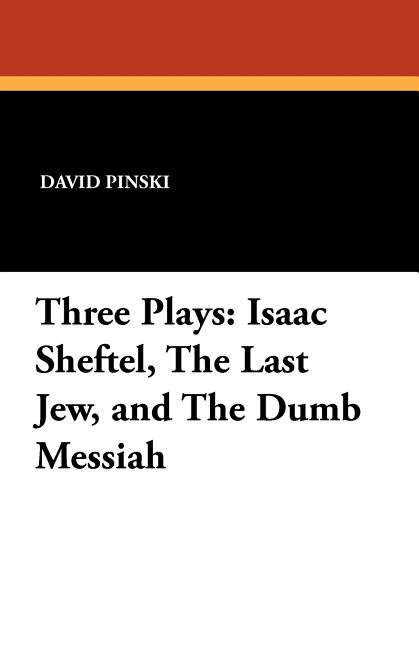 Three Plays: Isaac Sheftel, The Last Jew, and The Dumb Messiah