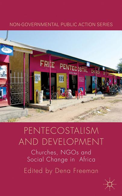 Pentecostalism and Development: Churches, Ngos and Social Change in Africa