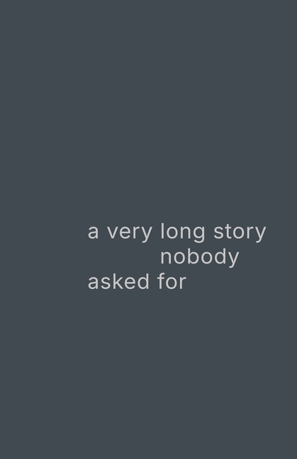 A very long story nobody asked for: a life explained too late
