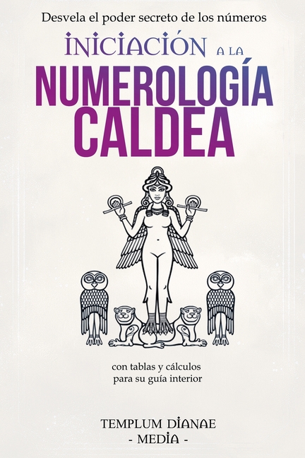 Iniciación a la Numerología Caldea: Desvela el poder secreto de los números con tablas y cálculos para su guía interior