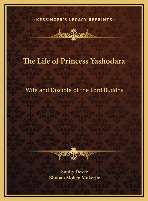 The Life of Princess Yashodara: Wife and Disciple of the Lord Buddha