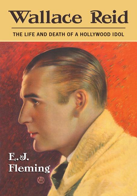 Wallace Reid: The Life and Death of a Hollywood Idol