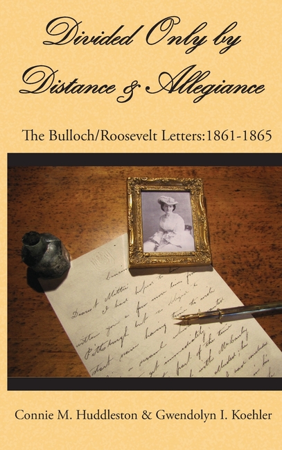 Divided Only by Distance & Allegiance: The Bulloch/Roosevelt Letters: 1861-1865
