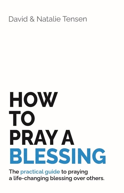 How To Pray A Blessing: The practical guide to praying a life-changing blessing over others.