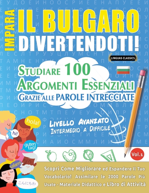 Impara Il Bulgaro Divertendoti! - Livello Avanzato: Intermedio a Difficile - Studiare 100 Argomenti Essenziali Grazie Alle Parole Intrecciate - Vol.1