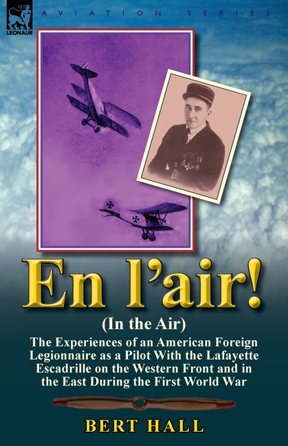 En l'air! (In the Air): the Experiences of an American Foreign Legionnaire as a Pilot With the Lafayette Escadrille on the Western Front and in the Ea