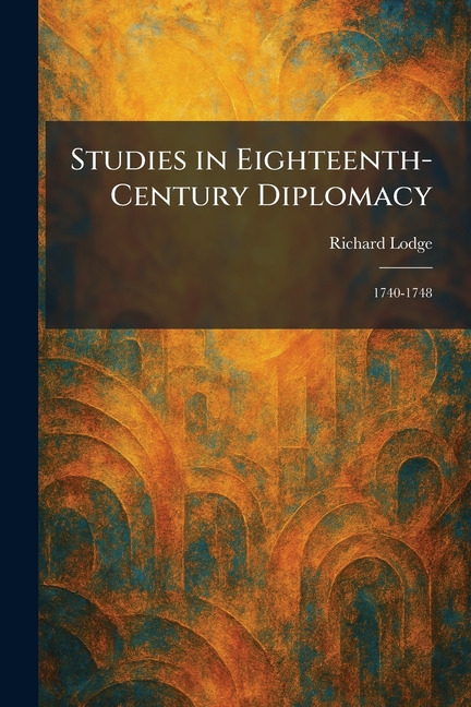 Studies in Eighteenth-Century Diplomacy: 1740-1748