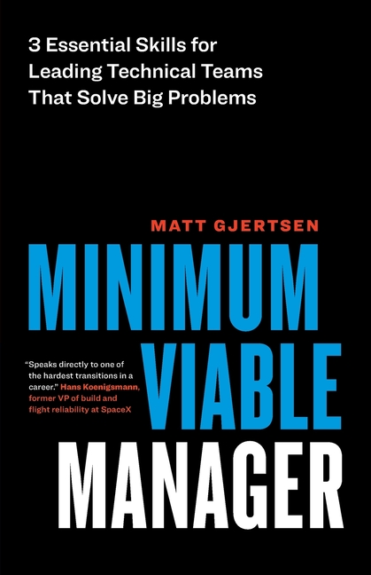 Minimum Viable Manager: Three Essential Skills for Leading Technical Teams That Solve Big Problems