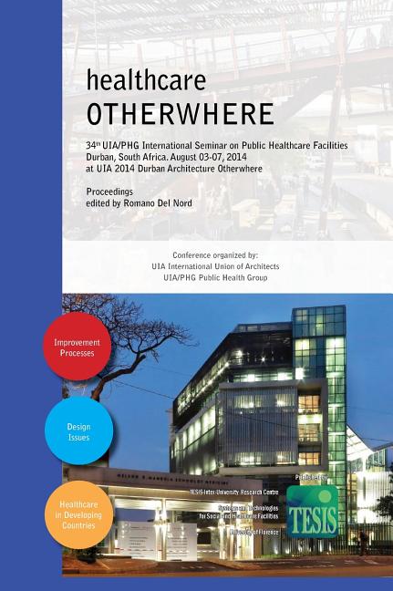 healthcare OTHERWHERE. Proceedings of the 34th UIA/PHG International Seminar on Public Healthcare Facilities Durban, South Africa. August 03-07, 2014.