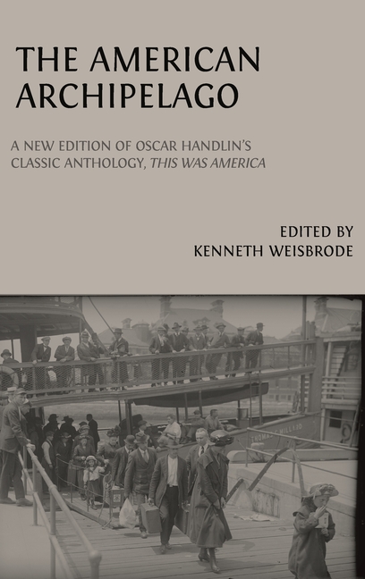 The American Archipelago: A New Edition of Oscar Handlin's Classic Anthology, 'This Was America'