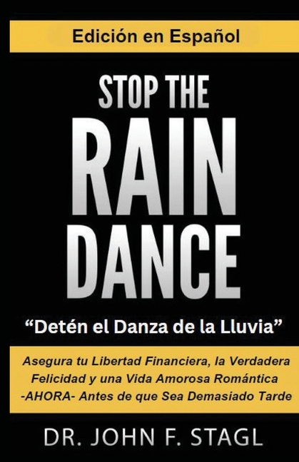 Stop the Rain Dance: Detén el Danza de la Lluvia: Asegura tu Libertad Financiera, la Verdadera Felicidad y una Vida Amorosa Romántica -AHORA- Antes de