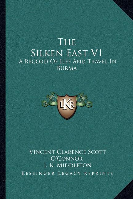 The Silken East V1: A Record Of Life And Travel In Burma