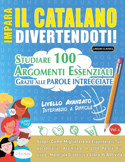 Impara Il Catalano Divertendoti! - Livello Avanzato: Intermedio a Difficile - Studiare 100 Argomenti Essenziali Grazie Alle Parole Intrecciate - Vol.1