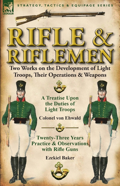 Rifle and Riflemen: Two Works on the Development of Light Troops, Their Operations & Weapons