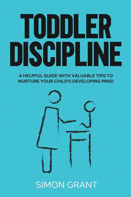 Toddler Discipline: A Helpful Guide With Valuable Tips to Nurture Your Child's Developing Mind