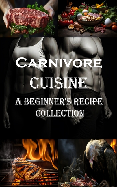 Carnivore Cuisine: A Beginner's Recipe Collection