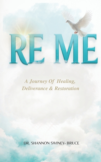 Re Me: A Journey Of Healing Deliverance, & Restoration