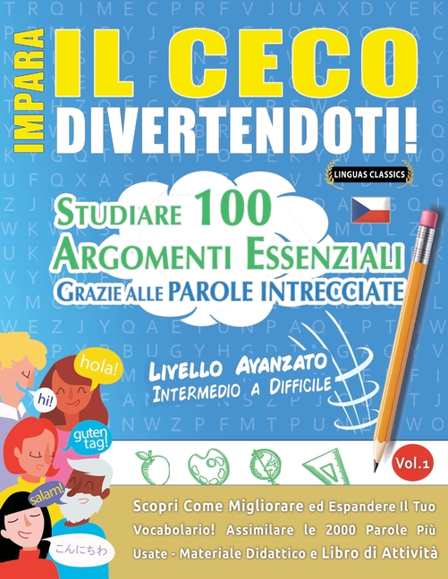 Impara Il Ceco Divertendoti! - Livello Avanzato: Intermedio a Difficile - Studiare 100 Argomenti Essenziali Grazie Alle Parole Intrecciate - Vol.1