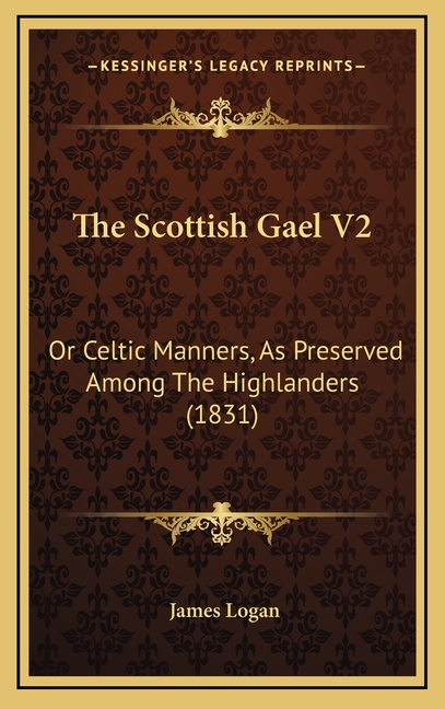 The Scottish Gael V2: Or Celtic Manners, As Preserved Among The Highlanders (1831)