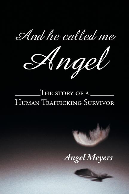 And he called me Angel: The story of a Human Trafficking Survivor