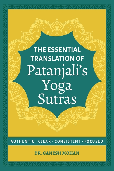 The Essential Translation of Patanjali's Yoga Sutras: Authentic, Clear, Consistent, Focused