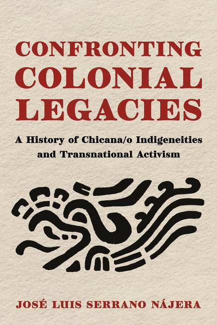 Confronting Colonial Legacies: A History of Chicana/O Indigeneities and Transnational Activism