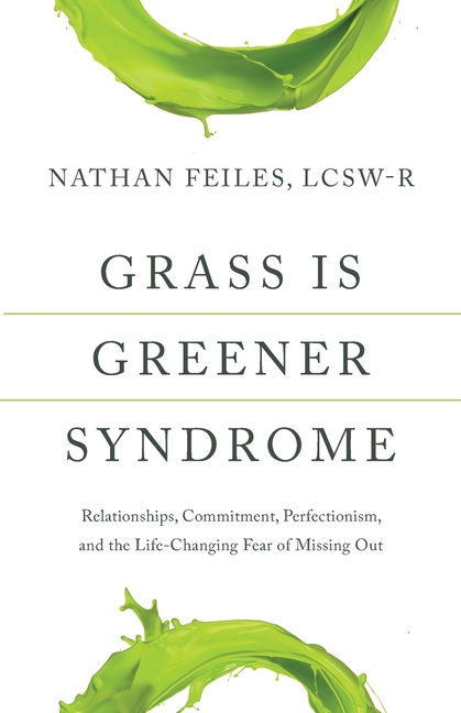 Grass Is Greener Syndrome: Relationships, Commitment, Perfectionism, and the Life-Changing Fear of Missing Out