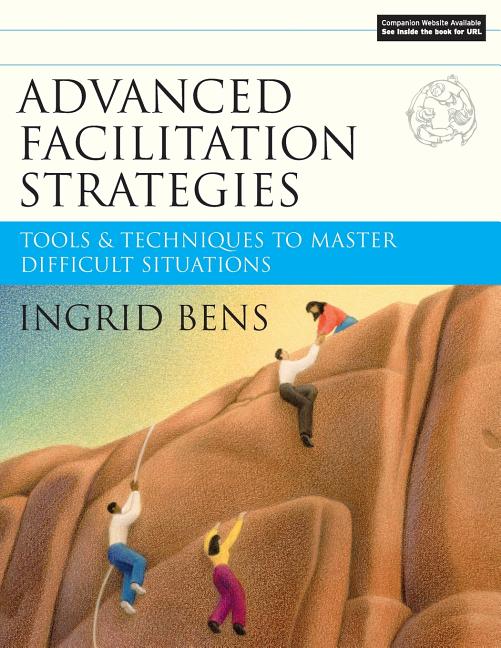 Advanced Facilitation Strategies: Tools and Techniques to Master Difficult Situations [With CD-ROM]