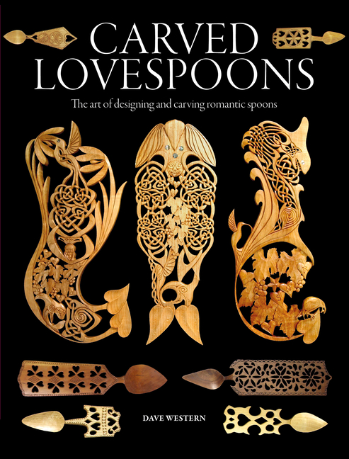 Carved Lovespoons: The Art of Designing and Carving Traditional Wooden Spoons
