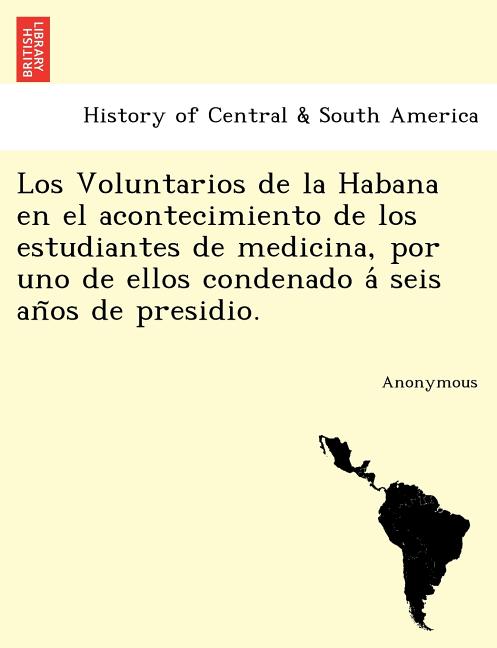 Los Voluntarios de La Habana En El Acontecimiento de Los Estudiantes de Medicina, Por Uno de Ellos Condenado a Seis an OS de Presidio.