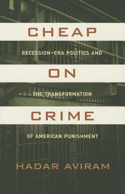 Cheap on Crime: Recession-Era Politics and the Transformation of American Punishment