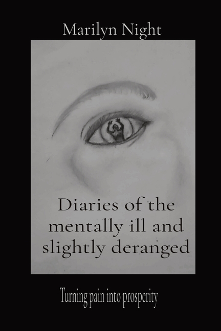 Diaries of the mentally ill and slightly deranged: Turning pain into prosperity