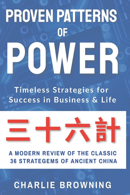 Proven Patterns of Power: Timeless Strategies for Success in Business and Life