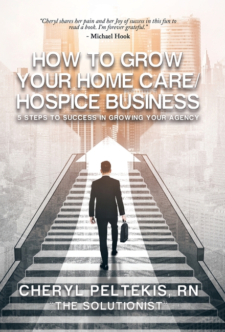 How to Grow Your Home Care/Hospice Business: 5 Steps to Success in Growing Your Agency