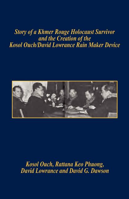 Story of a Khmer Rouge Holocaust Survivor and the Creation of the Kosol Ouch/David Lowrance Rain Maker Device
