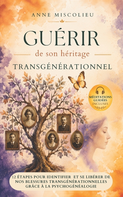 Guérir de son héritage transgénérationnel: Comment identifier et se libérer de nos blessures transgénérationnelles