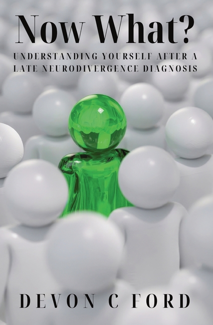 Now What?: Understanding Yourself After A Late Neurodivergence Diagnosis