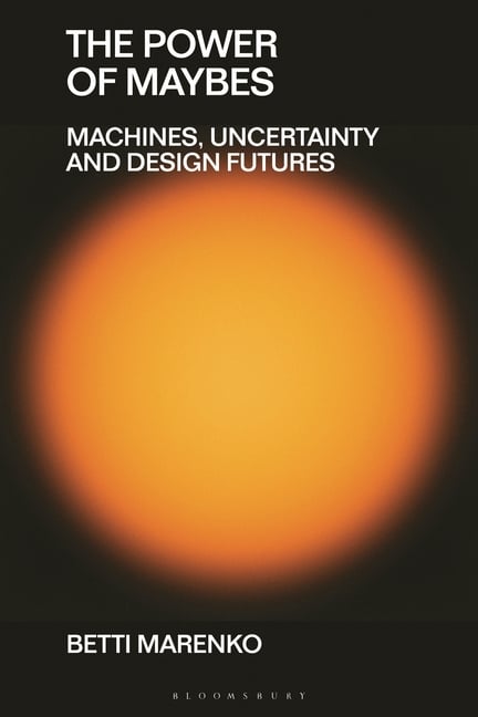 The Power of Maybes: Machines, Uncertainty and Design Futures