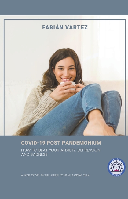 Covid-19 Post Pandemonium: How To Beat Your Anxiety, Depression, And Sadness