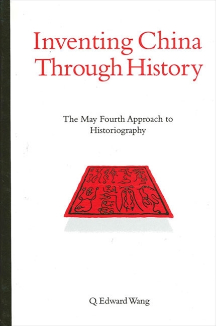 Inventing China through History: The May Fourth Approach to Historiography