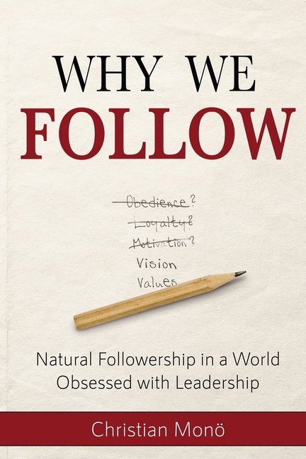 Why We Follow: Natural Followership in a World Obsessed with Leadership