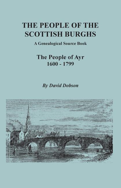 People of the Scottish Burghs: A Genealogical Source Book. the People of Ayr, 1600-1799