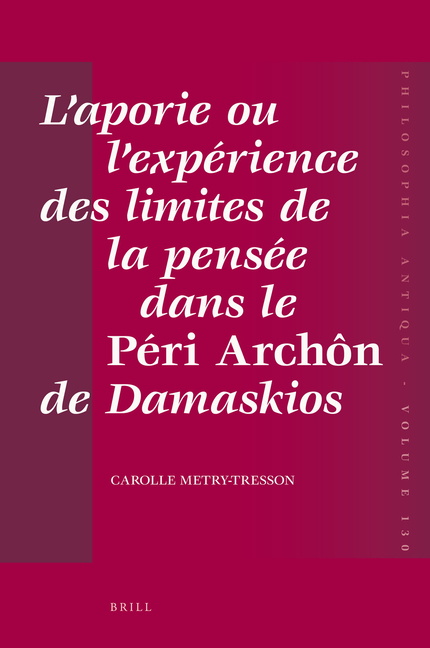 L'aporie ou l'expérience des limites de la pensée dans le Péri Archôn de Damaskios
