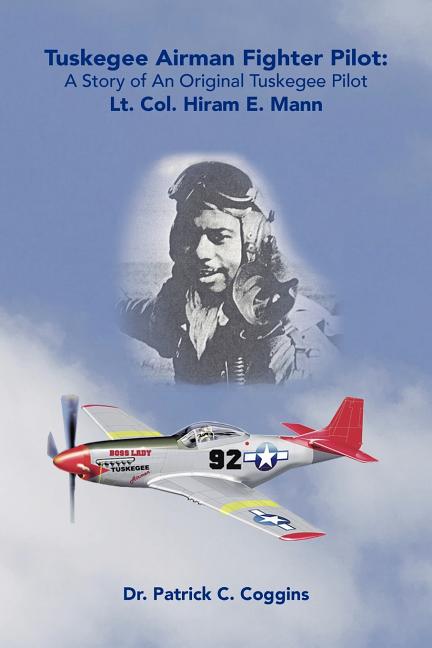 Tuskegee Airman Fighter Pilot: A Story of an Original Tuskegee Pilot Lt. Col. Hiram E. Mann