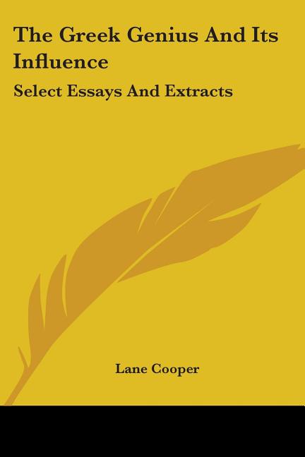 The Greek Genius And Its Influence: Select Essays And Extracts