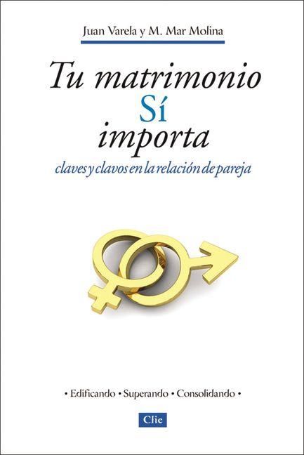 Tu Matrimonio Sí Importa: Claves Y Clavos En La Relación de Pareja = Your Marriage Does Matter
