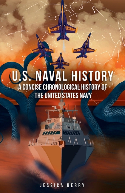 U.S. Naval History: A Concise Chronological History of the United States Navy: A Fast-Paced Military History Guide from the Age of Sail to the Modern