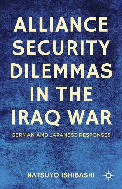 Alliance Security Dilemmas in the Iraq War: German and Japanese Responses
